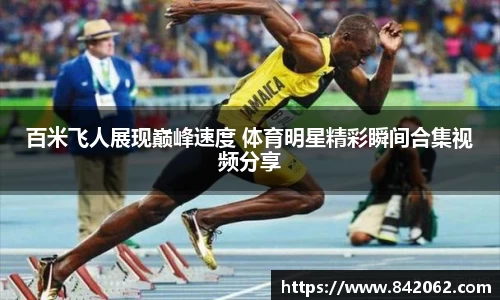 百米飞人展现巅峰速度 体育明星精彩瞬间合集视频分享