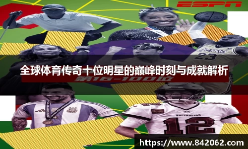 全球体育传奇十位明星的巅峰时刻与成就解析