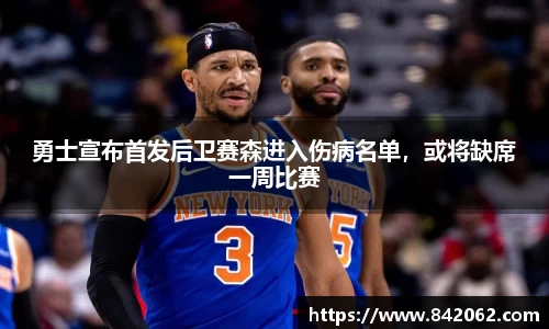 勇士宣布首发后卫赛森进入伤病名单，或将缺席一周比赛