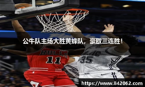 公牛队主场大胜黄蜂队，豪取三连胜！