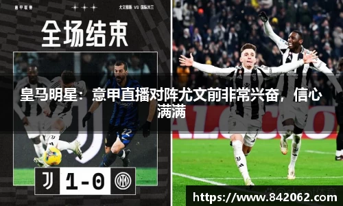 皇马明星：意甲直播对阵尤文前非常兴奋，信心满满