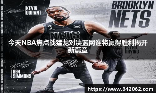 今天NBA焦点战猛龙对决篮网谁将赢得胜利揭开新篇章