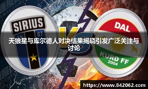 天狼星与库尔德人对决结果揭晓引发广泛关注与讨论