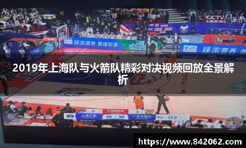 2019年上海队与火箭队精彩对决视频回放全景解析