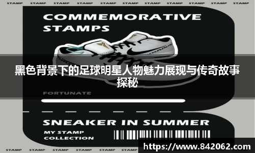 黑色背景下的足球明星人物魅力展现与传奇故事探秘