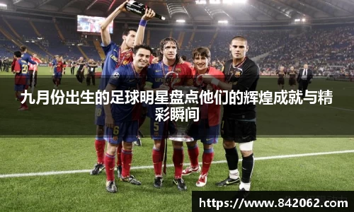 九月份出生的足球明星盘点他们的辉煌成就与精彩瞬间