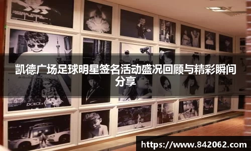 凯德广场足球明星签名活动盛况回顾与精彩瞬间分享